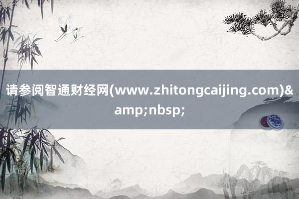 请参阅智通财经网(www.zhitongcaijing.com)&nbsp;